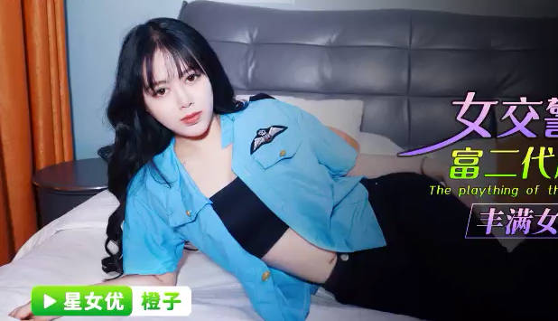 星空无限传媒・XKG091・橙子・女交警沦为富二代胯下玩物・丰满女警绝对反差